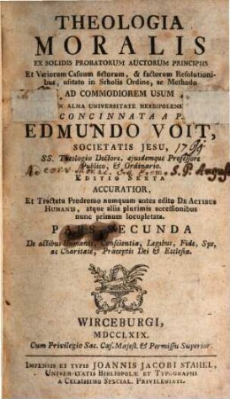 Theologia Moralis : Ex Solidis Probatorum Auctorum Principiis Et Variorum Casuum fictorum, & factorum Resolutionibus, usitato in Scholis Ordine, ac Methodo Ad Commodiorem Usum In Alma Universitate Herbipolensi, 2. De Sacramentis in Genere, & in Specie; item de Censuris Ecclesiasticis, & Irregularitatibus