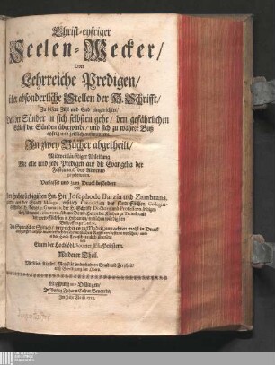 Anderer Theil: Christ-eyfriger ||Seelen-Wecker/ ||Oder ||Lehrreiche Predigen/ ||über absonderliche Stellen der H. Schrifft/ : Zu disem Zihl und End eingerichtet Daß der Sünder in sich selbsten gehe, den gefährlichen Schlaff der Sünden überwinde und sich zu wahrer Buß eyfrig und zeitlich aufmuntere; In zwey Bücher abgetheilt; mit weitläuffiger Anleitung wie alle und jede Predigen auf die Evangelia der Fasten und des Advents zu gebrauchen