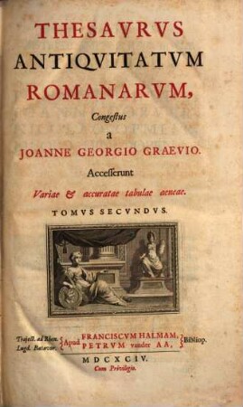 Thesaurus Antiquitatum Romanarum : in quo continentur Lectissimi quique scriptores, qui superiori aut nostro seculo Romanae reipublicae rationem, disciplinam, leges, instituta, sacra, artesque togatas ac sagatas explicarunt & illustrarunt ; Accesserunt variae & accuratae tabulae aeneae, 2