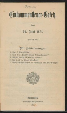 Einkommensteuer-Gesetz vom 24. Juni 1891 : mit Erläuterungen I. Wer ist steuerpflichtig? II. Was ist ein steuerpflichtiges Nettoeinkommen? III. Wieviel beträgt die künftige Steuer? IV. Wie wird die Steuer veranlagt? V. Welche Strafen treffen den Säumigen und den Betrüger?