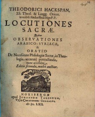 Theodorici Hackspan ... locutiones sacrae : quibus Observationes arabico-syriacae & oratio De necessitate philologiae sacrae, in theologia, accurate pertractanda, nunc accessere