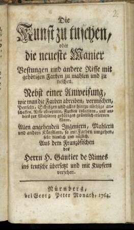 Die Kunst zu tuschen, oder die neueste Manier Vestungen und andere Risse mit gehörigen Farben zu mahlen und zu tuschen : Nebst einer Anweisung, wie man die Farben abreiben, vermischen, ... könne ; Allen angehenden Ingeniern, Mahlern und andern Künstlern, so mit Farben umgehen, sehr dienlich und nüzlich