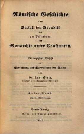 Römische Geschichte vom Verfall der Republik bis zur Vollendung der Monarchio unter Constantin : Mit vorzügl. Rücksicht auf Verfassung u. Verwaltung d. Reichs, 1,2.