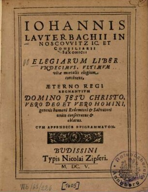 Johannis Lauterbachii Elegiae : liber undecimus, ultimum vitae mortalis elogium continens ... ; Cum app. Epigrammaton