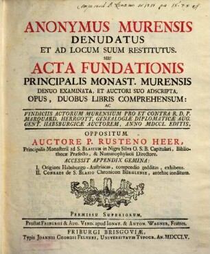 Anonymus Murensis Denudatus Et Ad Locum Suum Restitutus. Seu Acta Fundationis Principalis Monast. Murensis : Denuo Examinata, Et Auctori Suo Adscripta ; Opus, Duobus Libris Comprehensum ... ; Accessit Appendix Gemina