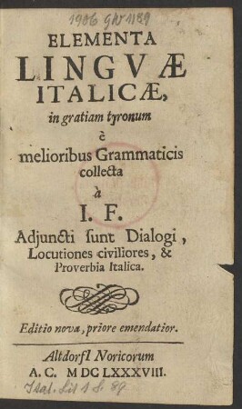 Elementa Linguae Italicae : in gratiam tyronum e melioribus grammaticis collecta