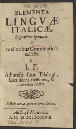Elementa Linguae Italicae : in gratiam tyronum e melioribus grammaticis collecta
