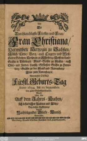 Als Die Durchlauchtigste Fürstin und Frau/ Frau Christiana/ Verwittbete Hertzogin zu Sachsen/ Jülich/ Cleve/ Berg ... Abermahls Dero Fürstl. Geburts-Tag Anno 1694. den 22. Septembris bey guter Gesundheit feyerte ...