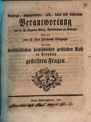 Nichtige, ungegründete, eitle, kahle und lächerliche Verantwortung des H.P. Angelus März, Benedictiner zu Scheyrn, über die vom P. Don Ferdinand Sterzinger bey dem hochfürstlichen hochlöblichen geistlichen Rath in Freysing gestellten Fragen