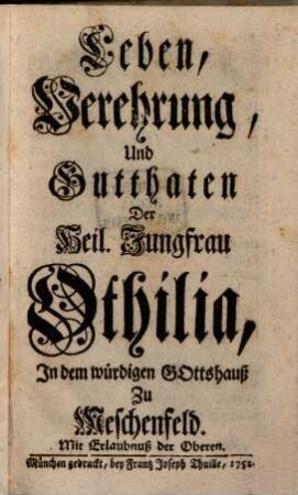 Leben, Verehrung und Gutthaten der Heil. Jungfrau Othilia, In dem würdigen Gotteshauß Zu Meschenfeld