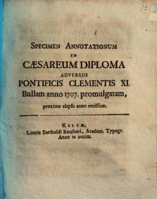 Specimen annotationum in caesareum diploma adversus Pont. Clementis XI. Bullam a. 1707 promulgatam proximo elapso anno emissum