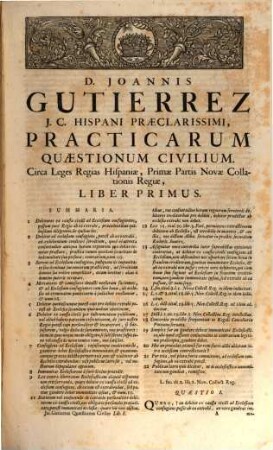 D. Joannis Gutierrez Hispani ... Practicarum Quaestionum Civilium, Super Quinque prioribus Libris Primae Partis Legum Novae Collectionis Regiae Hispaniae, Liber ..., 1. Practicarum Quaestionum Civilium, Super Quinque prioribus Libris Primae Partis Legum Novae Collectionis Regiae Hispaniae, Liber primus