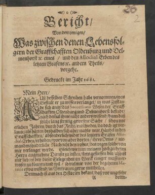 Bericht/ Von dem jenigen/ Was zwischen denen Lehensfolgern der Graffschafften Oldenburg und Delmenhorst [et]c. eines/ und den Allodial-Erben des letzten Grafens [et]c. andern Theils/ vorgehe : [Datum den 30. Augusti 1681.]