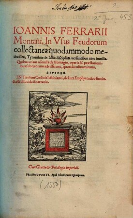 Ioannis Ferrarii Montani in usus Feudorum collectanea quodammodo methodica : tyronibus in iuris disciplina versantibus non inutilia ; Quibus etiam nonnulla de homagio, operis & praestationibus subditorum adcesserunt, quotidie usuuenientia