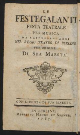 Die galanten Feste : ein Singespiel welches auf allergnädigsten Befehl Sr. Königl. Majest. von Preussen auf dem Königl. Schauplatz zu Berlin aufgeführet werden soll.