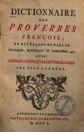 Dictionnaire Des Proverbes François Et Des Façons De Parler Comiques, Burlesques Et Familières &c. : Avec L'Explication, Et Les Etymologies Les Plus Avérées