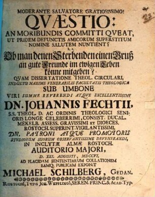 Qvaestio: An Moribundis Committi Qveat, Ut Pridem Defunctis Amicorum Superstitum Nomine Salutem Nuntient? h.e. Ob man denen Sterbenden einen Gruß an gute Freunde im ewigen Leben könne mitgeben?