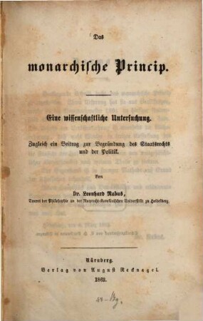 Das monarchische Princip : eine wissenschaftliche Untersuchung ; zugleich ein Beitrag zur Begründung des Staatsrechts und der Politik