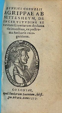 Henrici Cornelii Agrippae Ab Nettesheym, De Incertitvdine Et vanitate scientiarum declamatio inuectiua