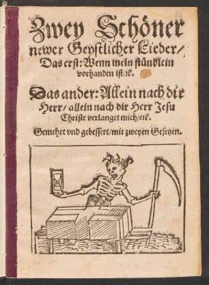 Zwey Schœner || newer Geystlicher Lieder/|| Das erst: Wenn mein stuendlein || vorhanden ist/ [et]c.|| Das ander: Allein nach dir || Herr/ allein nach dir Herr Jesu || Christe verlanget mich/ etc.|| Gemehrt vnd gebessert/ mit zweyen Gesetzen.||[v. Nikolaus Selnecker]