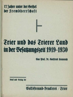 Trier und das Trierer Land in der Besatzungszeit 1919 - 1930 : 12 Jahre unter der Geißel der Fremdherrschaft