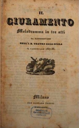 Il giuramento : melodramma in tre atti ; da rappresentarsi nell'I. R. Teatro alla Scala il carnevale 1837 - 38