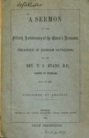 A Sermon on the Fiftieth Anniversary of the Queen's Accession, preached in Durham Cathedral by the Rev. T. S. Evans June 20, 1886