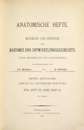 Anatomische Hefte. Abt. 1, Arbeiten aus anatomischen Instituten : Referate und Beiträge zur Anatomie und Entwicklungsgeschichte. 6 = H. 17 - 20. 1896