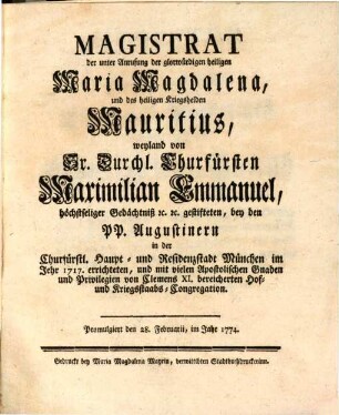 Magistrat der unter Anrufung der glorwürdigen heiligen Maria Magdalena und des heiligen Kriegshelden Mauritius ... bey den P. P. Augustinern in der Churfürstl. Haupt -und Residenzstadt München im Jahr 1717 errichteten ... Hof- und Kriegsstaabs-Congregation : promulgiert den 28. Februarii, im Jahr 1774