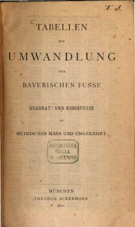 Tabellen zur Umwandlung der bayerischen Fusse, Quadrat- und Kubikfusse in metrisches Mass und umgekehrt