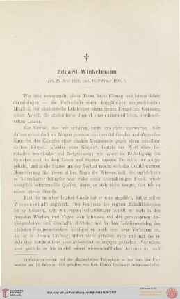 6: Eduard Winkelmann † : (geb. 25. Juni 1838, gest. 10. Februar 1896); Gedächtnissrede, bei der akademischen Trauerfeier in der Aula der Universität am 12. Februar 1896 gehalten von Geh. Hofrat Professor Erdmannsdörffer
