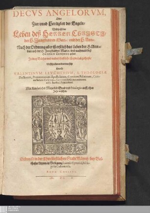 Decvs Angelorvm, Oder Zier vnnd Herrligkeit der Engeln : Welche ist das Leben deß Herren Christi/ der H. Jungfrawen Mariæ/ vnd der H. Annæ. Nach der Ordnung aber ist erstlich das Leben der H. Annæ/ darnach der H. Jungfrawen Mariæ/ vnd nachmals deß Herren Christi gesetzt