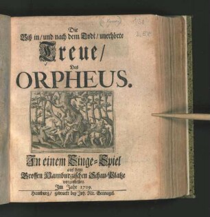Die Biß in/ und nach dem Todt/ unerhörte Treue/ Des Orpheus : In einem Singe-Spiel auf dem Grossen Hamburgischen Schau-Platze vorzustellen. Jm Jahr 1709.