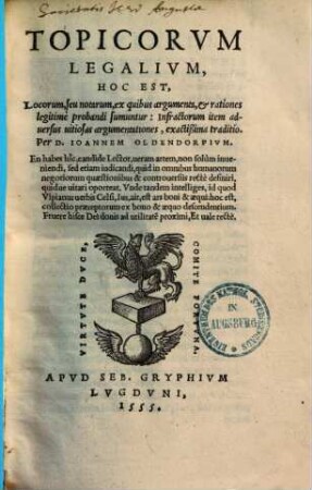 Topicorum legalium, hoc est, locorum seu notarum, ex quibus argumenta et rationes legitime probandi sumuntur : infractorum item adversus vitiosas argumentationes, exactißima traditio