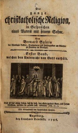 Die ganze christkatholische Religion, in Gesprächen eines Vaters mit seinem Sohne, 1. Erster Band, welcher den Unterricht von Gott enthält