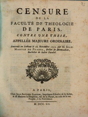 Censure de la Faculté de Theologie de Paris, contre une thèse, appellée majeure ordinaire, Soutenue en Sorbone le 18. Novembre 1751. par M. Jean-Martin de Prades ...