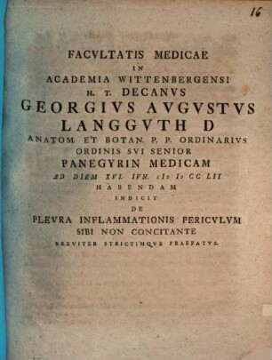 Facultatis medicae in Academia Wittenbergensi h. t. Decanus Ge. Aug. Langguth ... panegyrin medicam ... indicit, de pleura inflammationis periculum sibi non concitante ... praefatus
