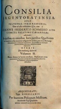 Consilia Argentoratensia sive illustria iuris responsa : in quibus, ex omnibus iuris partibus quaestiones ac controversiae maxime insignes & in foro ... reperiuntur, 2