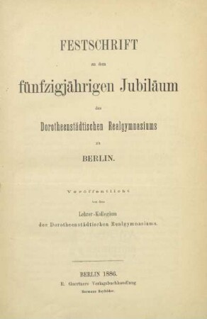 Festschrift zu dem fünfzigjährigen Jubiläum des Dorotheenstädtischen Realgymnasiums zu Berlin