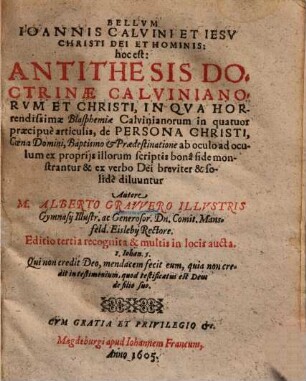 Bellvm Ioannis Calvini Et Iesv Christi Dei Et Hominis: hoc est: Antithesis Doctrinae Calvinianorvm Et Christi : in qua horrendissimae blasphemiae Calvinianorum in quatuor praecipue articulis, de persona Christi, coena Domini, baptismo et praedestinatione ... monstrantur ...