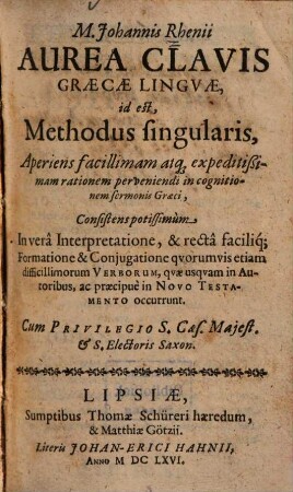 Aurea clavis graecae linguae : Id est methodus singularis aperiens facillimam atque expeditissimam rationem perveniendi in in cognitionem sermonmis Graeci, consistens potissimum in vera Interpretatione, et recta facilique Formatione et Coniugatione quorumvis etiam difficillimorum Verborum, quae usquam in Autoribus , ac praecipué in Novo Testamento occurrunt