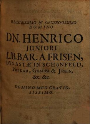 Ad Illustrissmum Lib. Bar. Henricum A Frisen Juniorem Dissertatio Historica, quaedam Capita Historiae Saxonicae continens : Quibus Commentationes in vitam Alberti animosi nuper concinnatae paulò illustrantur, Conradi Samuelis Schurzfleisch