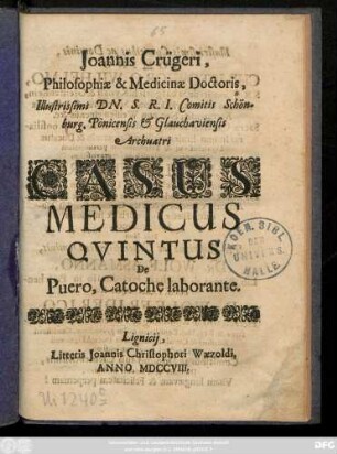 Joannis Crügeri, Philosophiæ & Medicinæ Doctoris, Illustrissimi ... Comitis Schönburg, Pönicensis & Glauchaviensis ...Casus Medicus Qvintus De Puero, Catoche Laborante