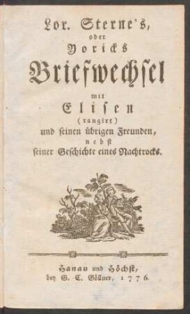 Lor. Sterne's, oder Yoricks Briefwechsel mit Elisen (rangirt) und seinen übrigen Freunden : nebst seiner Geschichte eines Nachtrocks