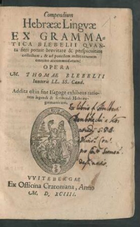 Compendium || Hebraeae Lingvae || EX GRAMMA=||TICA BLEBELII QVAN-||ta fieri potuit brevitate & perspicuitate || collectum, & ad puerilem institutionem || omnino accommodatum:|| OPERA || M. THOMAE BLEBELII || Iunioris LL. SS. Cand.|| Addita est in fine Isagoge exhibens ratio-||nem legendi & scribendi Hebraeo-||germanicum.||