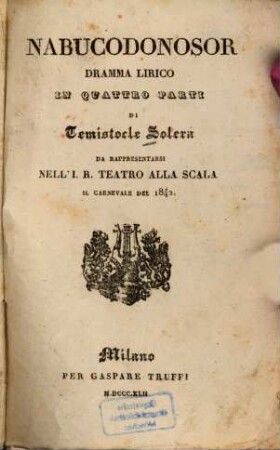 Nabucodonosor : Dramma lirica in 4 parti di Temistocle Solera. Da rappresentarsi nell' J. R. Teatro alla Scala il Carnevale del 1842