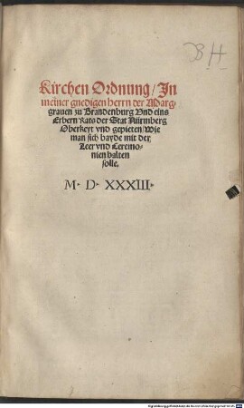 Kirchen Ordnung Jn meiner gnedigen herrn der Marggrauen zu Brandenburg Vnd eins Erbern Rats der Stat Nürmberg Oberkeyt vnd gepieten Wie man sich bayde mit der Leer vnd Ceremonien halten solle