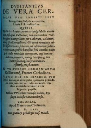 Dvbitantivs De Vera Certaqve Per Christi Iesv Euangelium, Salutis aeternae via, Libris III. instructus : ... Ad Vniversos Germaniarum Galliarumq[ue] Fratres Catholicos ...