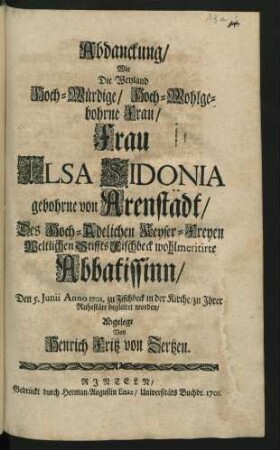 Abdanckung/ Wie Die Weyland Hoch-Würdige/ Hoch-Wohlgebohrne Frau/ Frau Ilsa Sidonia gebohrne von Arenstädt/ Des ... Stiffts Fischbeck wohlmeritirte Abbatissinn/ Den 5. Junii Anno 1701. zu Fischbeck in der Kirche/ zu Ihrer Ruhestätt begleitet worden