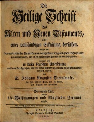 Die Heilige Schrift des Alten und Neuen Testaments : nebst einer vollständigen Erklärung derselben, welche aus den auserlesensten Anmerkungen verschiedener Engländischen Schriftsteller zusammengetragen, und zuerst in der französischen Sprache an das Licht gestellet, Der neunte Theil. welcher die Weißagungen und Klaglieder Jeremiae enthält